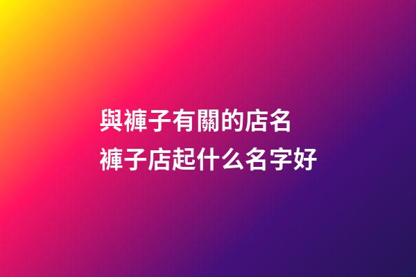 與褲子有關的店名 褲子店起什么名字好-第1張-店鋪起名-玄機派